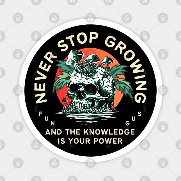 never stop growing, and the knowledge is your power, fungus, mushroom lovers, gift for nature lover, inspirational Magnet by twitaadesign